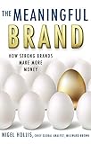 The Meaningful Brand: How Strong Brands Make More Money by 