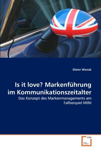 Is it love? MarkenfÃ¼hrung im Kommunikationszeitalter: Das Konzept des Markenmanagements am Fallbeispiel MINI by Dieter Wesiak (2011-02-27)