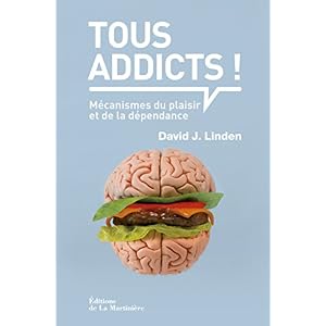 Tous addicts ! : Mécanismes du plaisir et de la dépendance