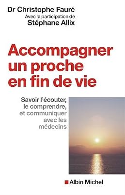 ALBIN MICHEL Accompagner un proche en fin de vie : Savoir l'écouter, le comprendre et communiquer avec les médecins