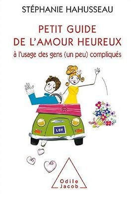 petit guide de l´amour heureux à l´usage des gens (un peu) compliqués