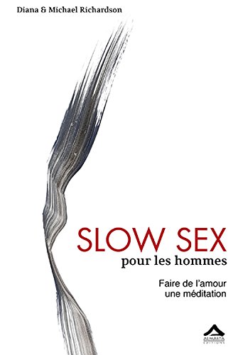 Slow Sex pour les hommes : Faire de l Amour une méditation