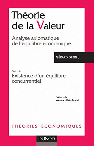 Théorie de la valeur : Analyse axiomatique de l'équilibre économique, suivi de "Existence d'un équilibre concurrentiel" Théorie de la valeur : Analyse axiomatique de l'équilibre économique, suivi de "Existence d'un équilibre concurrentiel"