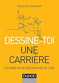 Dessine-toi une carrière - 5 étapes pour (re)trouver sa voie par Marjorie Llombart Dessine-toi une carrière - 5 étapes pour (re)trouver sa voie par Marjorie Llombart