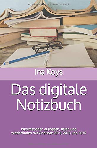 Das digitale Notizbuch: Informationen aufheben, teilen und wiederfinden mit OneNote 2010, 2013 und 2016 (kurz & knackig, Band 9)