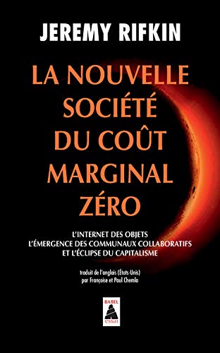 La nouvelle société du coût marginal zéro : L'internet des objets, l'émergence des communaux collaboratifs et l'éclipse du capitalisme La nouvelle société du coût marginal zéro : L'internet des objets, l'émergence des communaux collaboratifs et l'éclipse du capitalisme