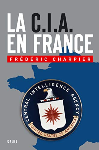 La CIA en France. 60 ans d'ingérence dans les affaires françaises (H.C. ESSAIS) La CIA en France. 60 ans d'ingérence dans les affaires françaises (H.C. ESSAIS)