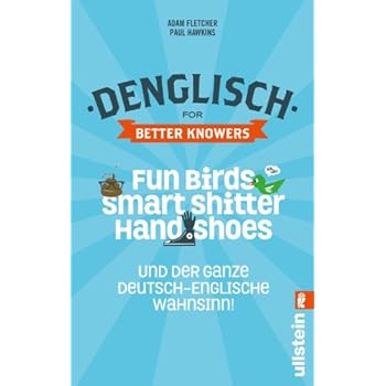 Denglisch for Better Knowers: Zweisprachiges Wendebuch Deutsch/ Englisch: Fun Birds, Smart Shitters, Hand Shoes und der ganze deutsch-englische Wahnsinn