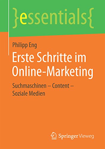 Download Erste Schritte im Online-Marketing: Suchmaschinen – Content – Soziale Medien (essentials) Download Erste Schritte im Online-Marketing: Suchmaschinen – Content – Soziale Medien (essentials)