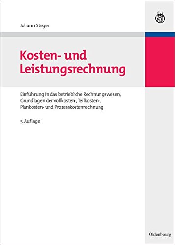 Kosten- und Leistungsrechnung: Einführung in das betriebliche Rechnungswesen, Grundlagen der Vollkosten-, Teilkosten-, Plankosten- und Prozesskostenrechnung