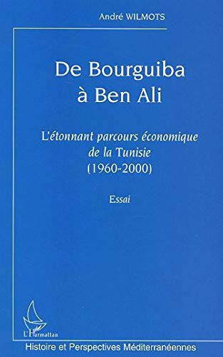 De Bourguiba à Ben Ali: L'étonnant parcours économique de la Tunisie (1960-2000). Essai De Bourguiba à Ben Ali: L'étonnant parcours économique de la Tunisie (1960-2000). Essai