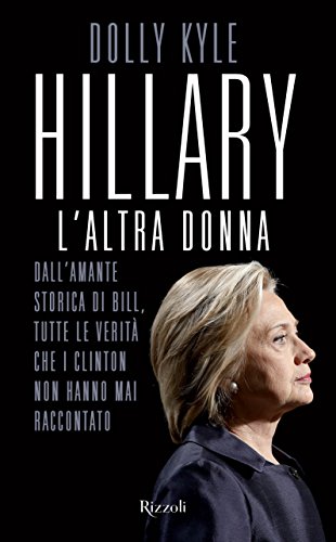 Hillary, l'altra donna: Dall'amantestorica di Bill, tutte le verità che i Clinton non hanno mai raccontato Hillary, l'altra donna: Dall'amantestorica di Bill, tutte le verità che i Clinton non hanno mai raccontato