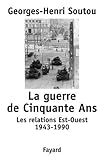 La guerre de cinquante ans. les relations est-ouest, 1943-1990