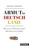 Armut in Deutschland: Wer ist arm? Was läuft schief? Wie können wir handeln? by Georg Cremer