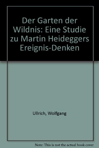 Der Garten der Wildnis. Eine Studie zu Martin Heideggers Ereignis- Denken