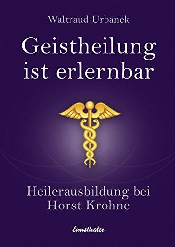 Geistheilung ist erlernbar: Heilerausbildung bei Horst Krohne