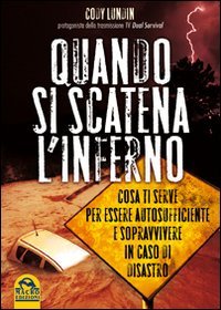 Quando si scatena l'inferno. Cosa ti serve per essere autosufficiente e sopravvivere in caso di disastro libro