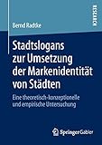 Stadtslogans zur Umsetzung der Markenidentität von Städten: Eine theoretisch-konzeptionelle und empirische Untersuchung by Bernd Radtke