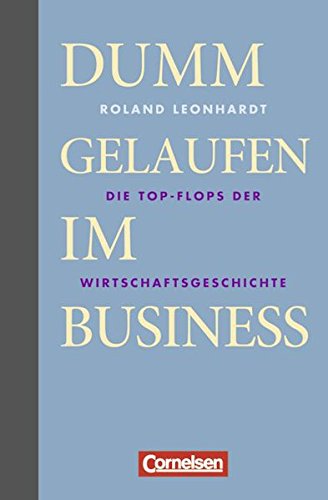 Wirtschaftsgeschenkbuch: Dumm gelaufen im Business: Die Top-Flops der Wirtschaftsgeschichte