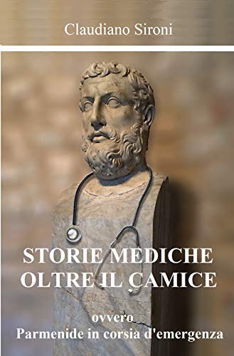 Claudiano Sironi  - Storie mediche oltre il camice: ovvero parmenide in corsia di emergenza (2019)