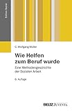 Image de Wie Helfen zum Beruf wurde: Eine Methodengeschichte der Sozialen Arbeit (Edition Sozial)