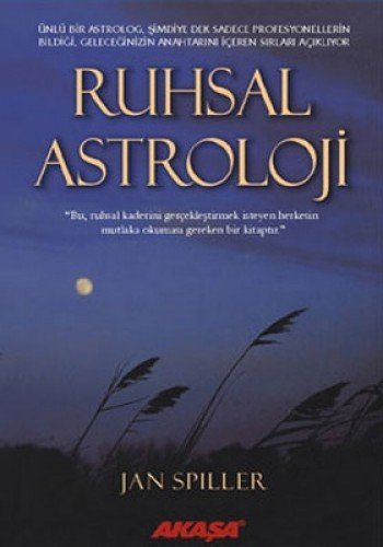 Ruhsal Astroloji: Ünlü bir astrolog simdiye dek sadece profesyonellerin bildigi geleceginizin anahtarini iceren sirlar