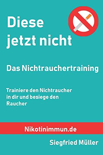 Download Diese jetzt nicht - Das Nichtrauchertraining: Stärke den Nichtraucher in dir und besiege den Raucher Download Diese jetzt nicht - Das Nichtrauchertraining: Stärke den Nichtraucher in dir und besiege den Raucher