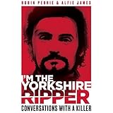I'm The Yorkshire Ripper: Conversations With A Killer - The untold story of one of Britain’s biggest serial killers