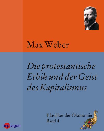 Download Die protestantische Ethik und der Geist des Kapitalismus: Enthält außerdem die 'protestantischen Sekten' und vier Antikritiken (Klassiker der Ökonomie 4) Download Die protestantische Ethik und der Geist des Kapitalismus: Enthält außerdem die 'protestantischen Sekten' und vier Antikritiken (Klassiker der Ökonomie 4)