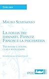 Image de La follia dei dannati. Frantz Fanon e la psichiatria