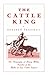 The Cattle King: A Dramatized Biography by 