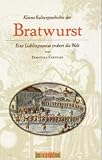 Kleine Kulturgeschichte der Bratwurst: Eine Lieblingsspeise erobert die Welt by