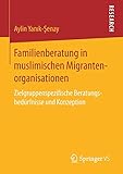 Familienberatung in muslimischen Migrantenorganisationen: Zielgruppenspezifische Beratungsbedürfnisse und Konzeption by 
