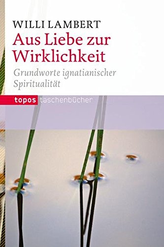 Download Aus Liebe zur Wirklichkeit: Grundworte ignatianischer Spiritualität (Topos Taschenbücher) Download Aus Liebe zur Wirklichkeit: Grundworte ignatianischer Spiritualität (Topos Taschenbücher)