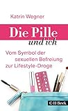 Die Pille und ich: Vom Symbol der sexuellen Befreiung zur Lifestyle-Droge by 