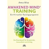 Awakened Mind   Training - Ein Hirnwellen-Trainingsprogramm Ein Praxisbuch f r Kreativit t Gesundheit und Erfolg