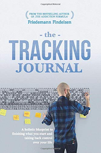 The Tracking Journal: A Holistic Blueprint To Finishing What You Start And Taking Back Control Over Your Life