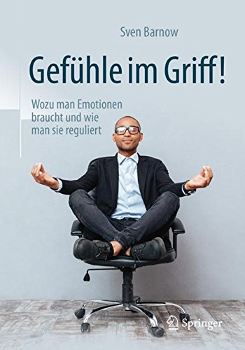 Download Gefühle im Griff!: Wozu man Emotionen braucht und wie man sie reguliert Download Gefühle im Griff!: Wozu man Emotionen braucht und wie man sie reguliert