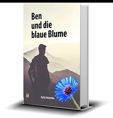 Ben und die blaue Blume (für Erwachsene und Teenager): Ein poetisches und künstlerisch verpacktes Bilderbuch über die Liebe, Vertrauen, Ängste und Bindung