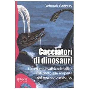 Cacciatori di dinosauri. L'acerrima rivalità scientifica che portò alla scoperta del mondo preistorico