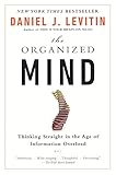 The Organized Mind: Thinking Straight in the Age of Information Overload by Daniel J. Levitin
