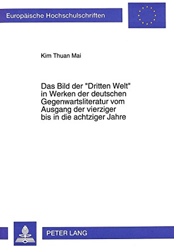 Das Bild der «Dritten Welt» in Werken der deutschen Gegenwartsliteratur vom Ausgang der vierziger bis in die achtziger Jahre (Europäische Hochschulschriften - Reihe I)