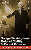 George Washington's Rules of Civility & Decent Behavior by George Washington