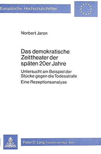 Das demokratische Zeittheater der späten 20er Jahre: Untersucht am Beispiel der Stücke gegen die Todesstrafe- Eine Rezeptionsanalyse (Europäische ... / Publications Universitaires Européennes)
