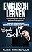 Englisch lernen: Der einfachste Weg um Englisch zu lernen (inklusive: Grundlagen der Grammatik und viele englische Vokabeln) by 