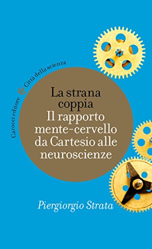 Download La strana coppia: Il rapporto mente-cervello da Cartesio alle neuroscienze (Città della scienza) Download La strana coppia: Il rapporto mente-cervello da Cartesio alle neuroscienze (Città della scienza)