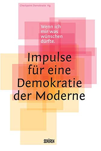 Wenn ich mir was wünschen dürfte - Impulse für eine Demokratie der Moderne