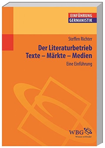 Der Literaturbetrieb. Eine Einführung: Texte - Märkte - Medien (Germanistik kompakt)