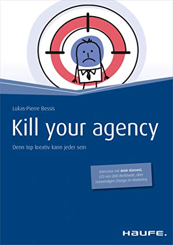 Kill your Agency: Denn top kreativ kann jeder sein (Haufe Fachbuch 1369)