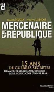jaquette livre Mercenaires de la République : 15 ans de guerres secrètes : Birmanie, ex-Yougoslavie, Comores, Zaïre, Congo, Côte d'Ivoire, Irak...
